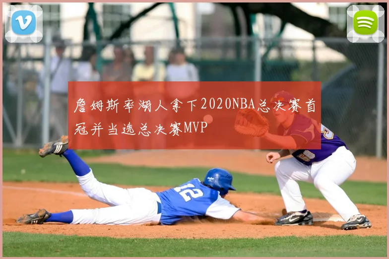 詹姆斯率湖人拿下2020NBA总决赛首冠并当选总决赛MVP