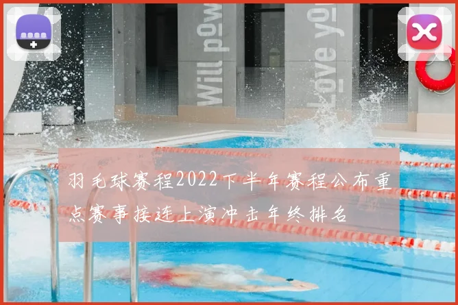 羽毛球赛程2022下半年赛程公布重点赛事接连上演冲击年终排名